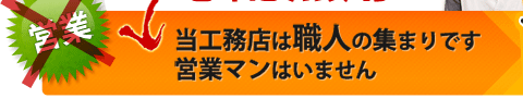 当工務店は職人の集まりです 営業マンはいません